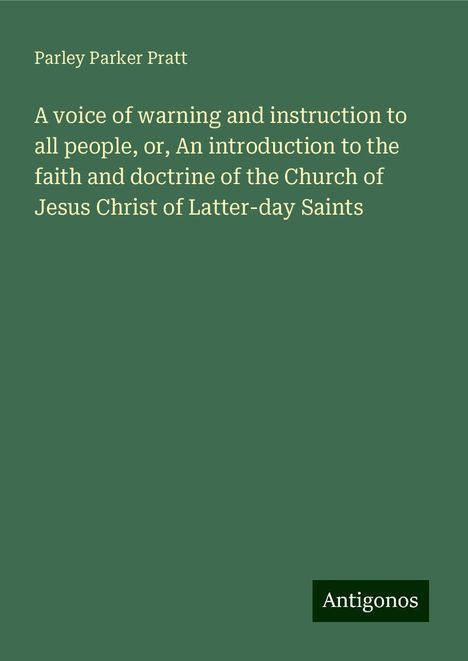 Parley Parker Pratt: A voice of warning and instruction to all people, or, An introduction to the faith and doctrine of the Church of Jesus Christ of Latter-day Saints, Buch