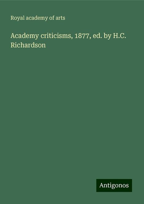 Royal Academy Of Arts: Academy criticisms, 1877, ed. by H.C. Richardson, Buch