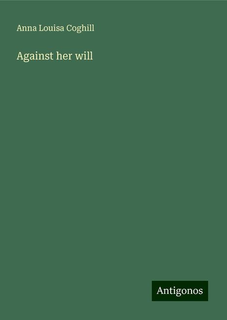 Anna Louisa Coghill: Against her will, Buch