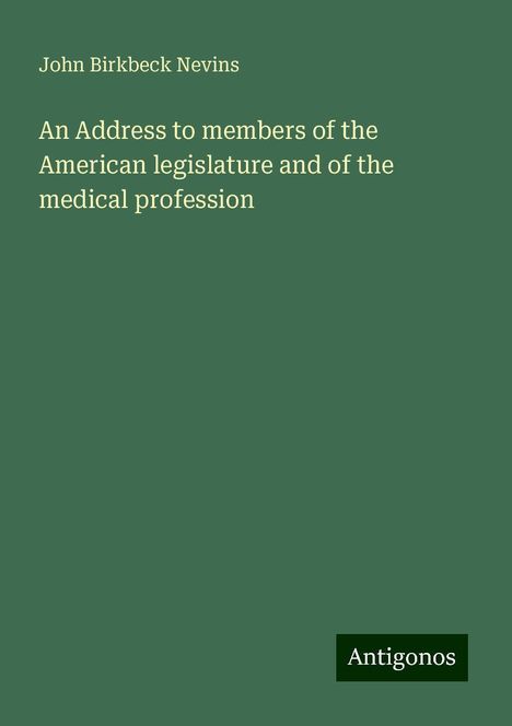 John Birkbeck Nevins: An Address to members of the American legislature and of the medical profession, Buch