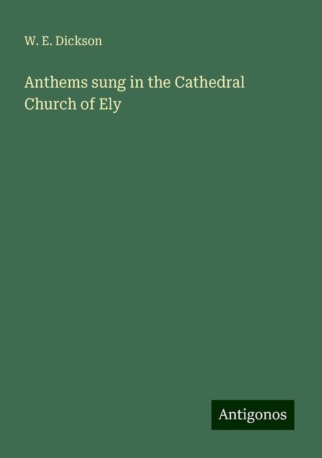 W. E. Dickson: Anthems sung in the Cathedral Church of Ely, Buch