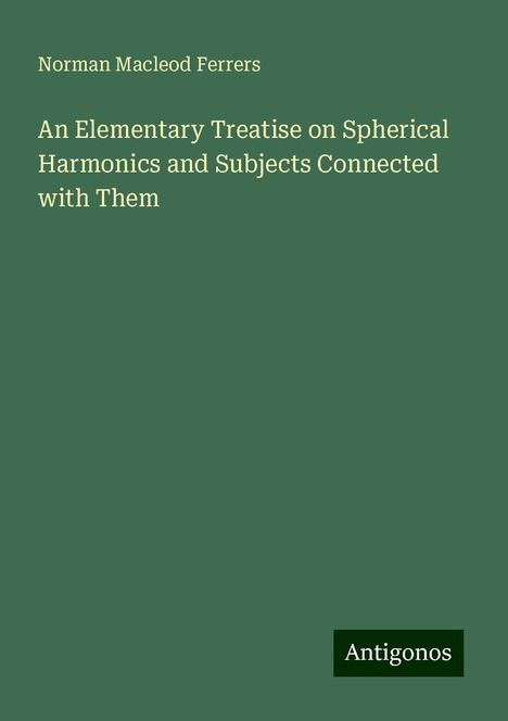 Norman Macleod Ferrers: An Elementary Treatise on Spherical Harmonics and Subjects Connected with Them, Buch