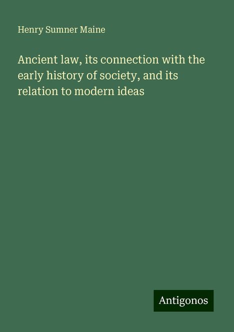 Henry Sumner Maine: Ancient law, its connection with the early history of society, and its relation to modern ideas, Buch