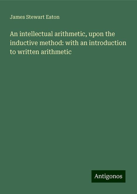 James Stewart Eaton: An intellectual arithmetic, upon the inductive method: with an introduction to written arithmetic, Buch