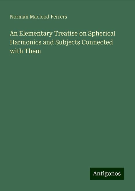 Norman Macleod Ferrers: An Elementary Treatise on Spherical Harmonics and Subjects Connected with Them, Buch