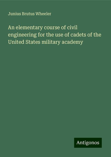 Junius Brutus Wheeler: An elementary course of civil engineering for the use of cadets of the United States military academy, Buch