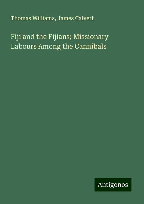 Thomas Williams: Fiji and the Fijians; Missionary Labours Among the Cannibals, Buch