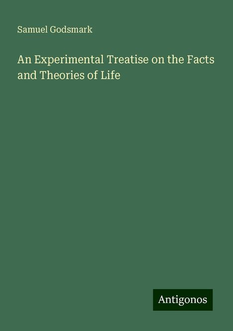 Samuel Godsmark: An Experimental Treatise on the Facts and Theories of Life, Buch