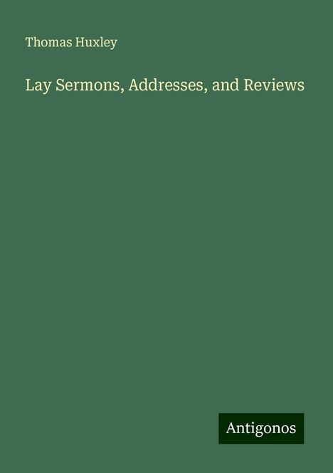 Thomas Huxley: Lay Sermons, Addresses, and Reviews, Buch