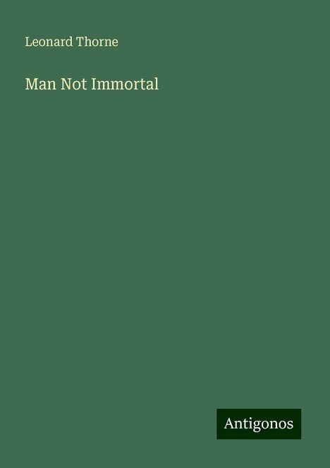 Leonard Thorne: Man Not Immortal, Buch