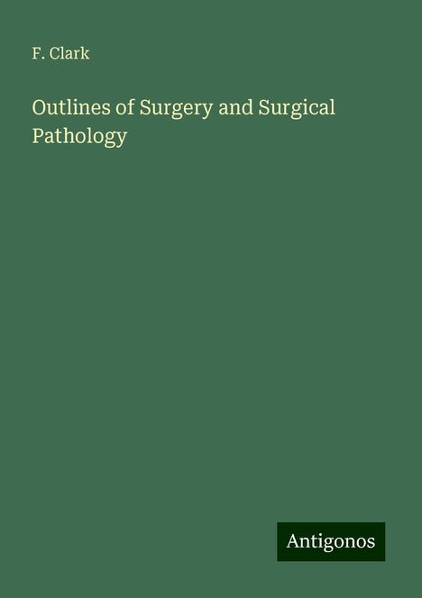 F. Clark: Outlines of Surgery and Surgical Pathology, Buch