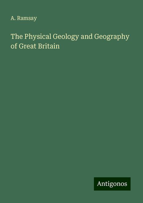 A. Ramsay: The Physical Geology and Geography of Great Britain, Buch