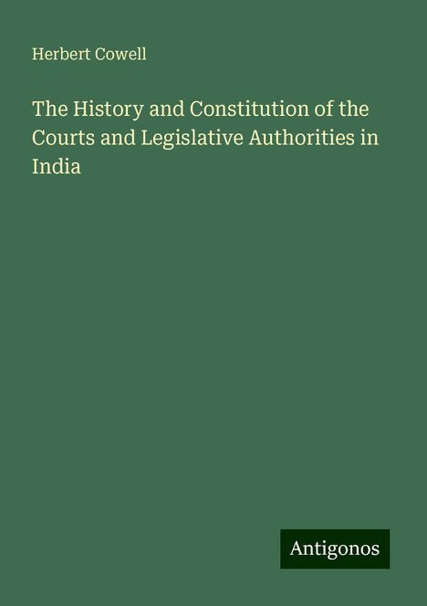 Herbert Cowell: The History and Constitution of the Courts and Legislative Authorities in India, Buch