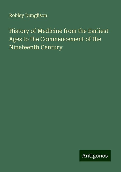 Robley Dunglison: History of Medicine from the Earliest Ages to the Commencement of the Nineteenth Century, Buch