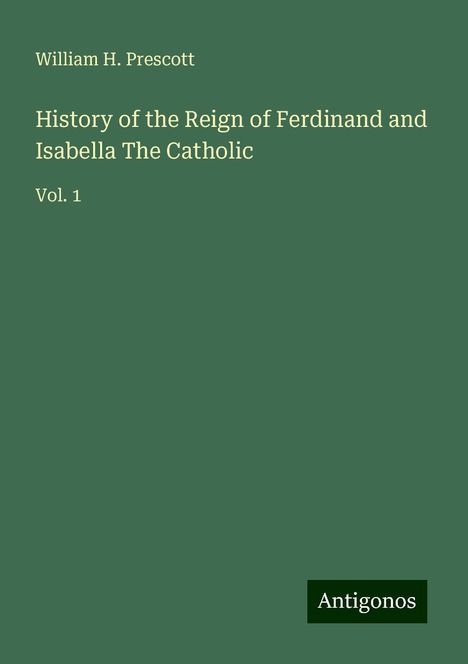 William H. Prescott: History of the Reign of Ferdinand and Isabella The Catholic, Buch