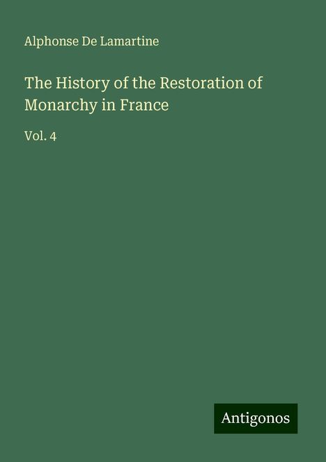 Alphonse De Lamartine: The History of the Restoration of Monarchy in France, Buch