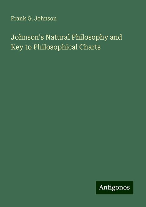 Frank G. Johnson: Johnson's Natural Philosophy and Key to Philosophical Charts, Buch