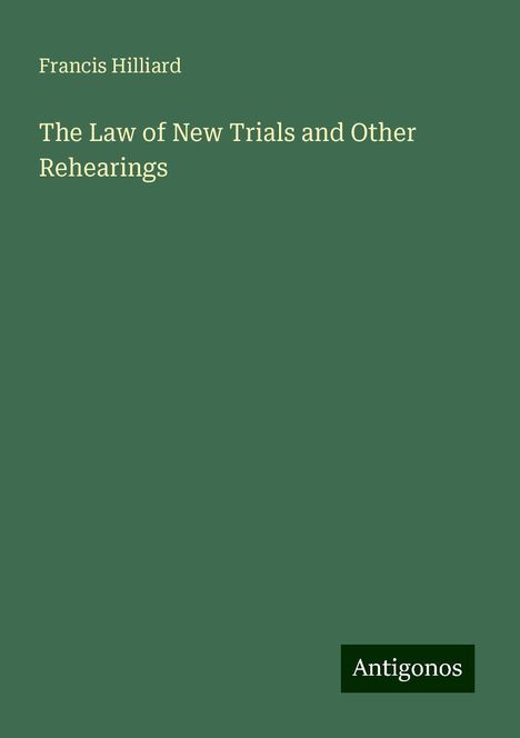 Francis Hilliard: The Law of New Trials and Other Rehearings, Buch