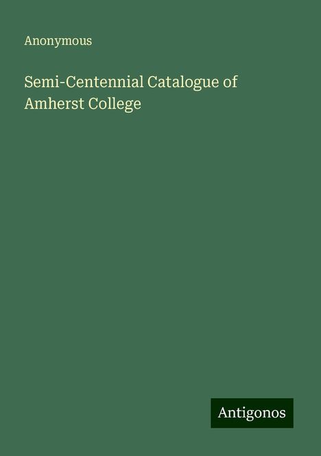 Anonymous: Semi-Centennial Catalogue of Amherst College, Buch