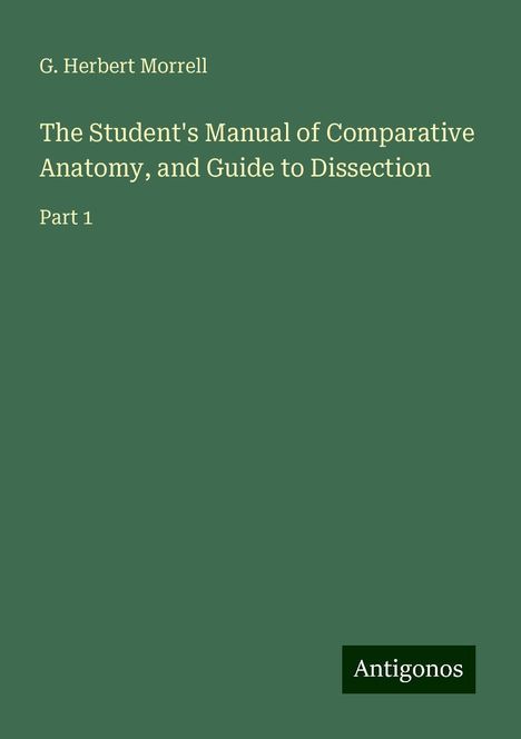 G. Herbert Morrell: The Student's Manual of Comparative Anatomy, and Guide to Dissection, Buch