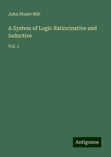 John Stuart Mill: A System of Logic Ratiocinative and Inductive, Buch