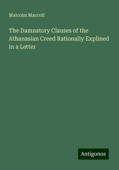 Malcolm Maccoll: The Damnatory Clauses of the Athanasian Creed Rationally Explined in a Letter, Buch