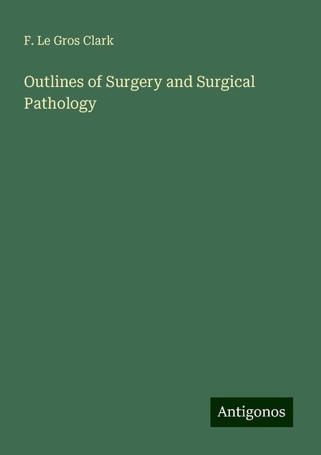 F. Le Gros Clark: Outlines of Surgery and Surgical Pathology, Buch