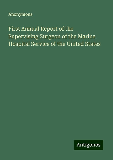 Anonymous: First Annual Report of the Supervising Surgeon of the Marine Hospital Service of the United States, Buch