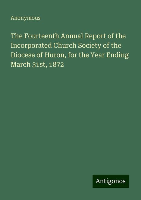 Anonymous: The Fourteenth Annual Report of the Incorporated Church Society of the Diocese of Huron, for the Year Ending March 31st, 1872, Buch