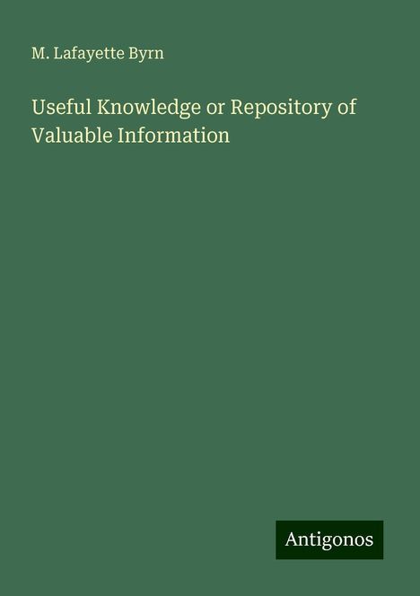 M. Lafayette Byrn: Useful Knowledge or Repository of Valuable Information, Buch