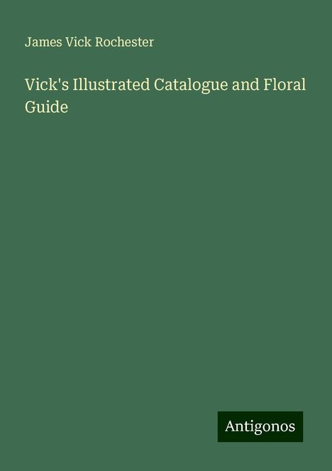 James Vick Rochester: Vick's Illustrated Catalogue and Floral Guide, Buch