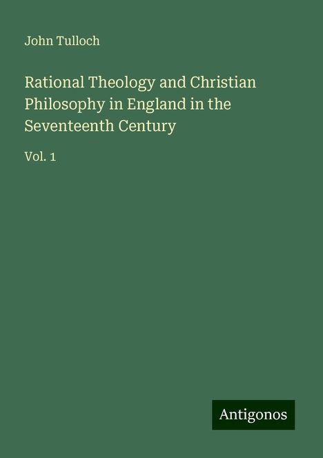 John Tulloch: Rational Theology and Christian Philosophy in England in the Seventeenth Century, Buch