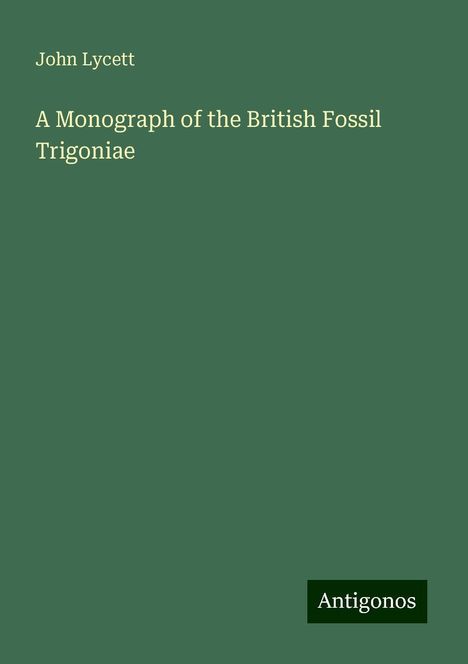 John Lycett: A Monograph of the British Fossil Trigoniae, Buch