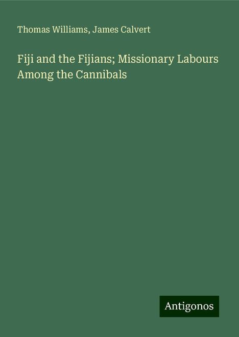 Thomas Williams: Fiji and the Fijians; Missionary Labours Among the Cannibals, Buch