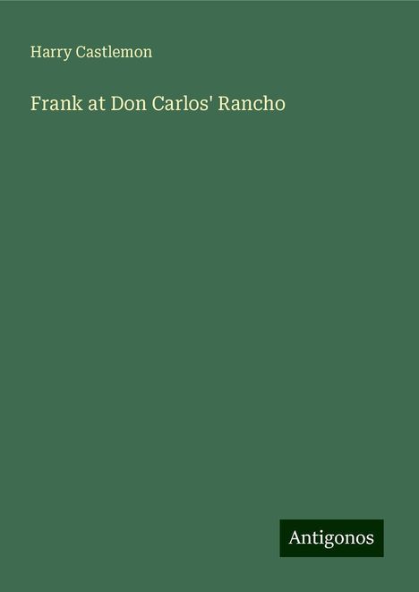 Harry Castlemon: Frank at Don Carlos' Rancho, Buch