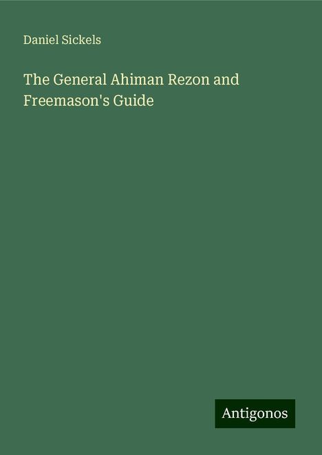 Daniel Sickels: The General Ahiman Rezon and Freemason's Guide, Buch