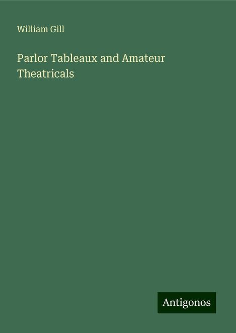 William Gill: Parlor Tableaux and Amateur Theatricals, Buch