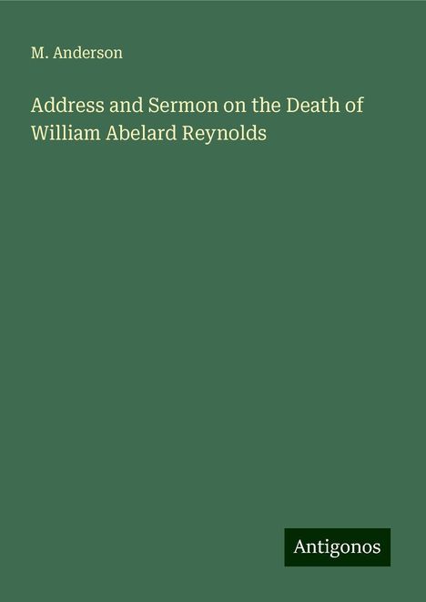 M. Anderson: Address and Sermon on the Death of William Abelard Reynolds, Buch