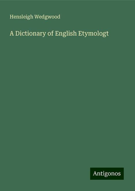 Hensleigh Wedgwood: A Dictionary of English Etymologt, Buch