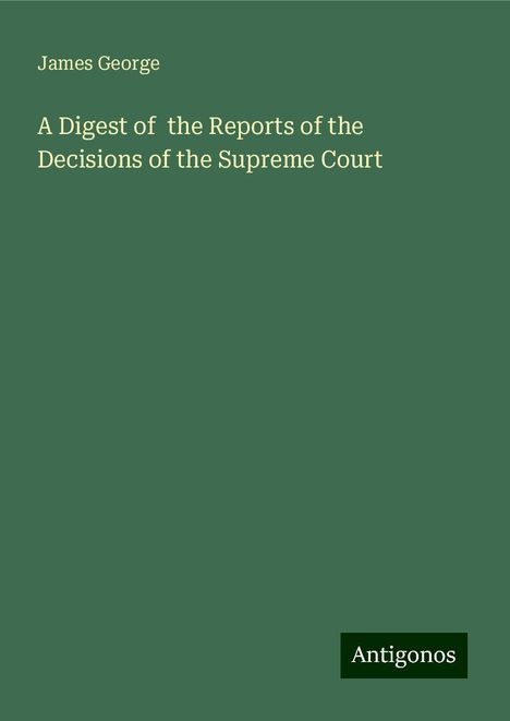 James George: A Digest of the Reports of the Decisions of the Supreme Court, Buch