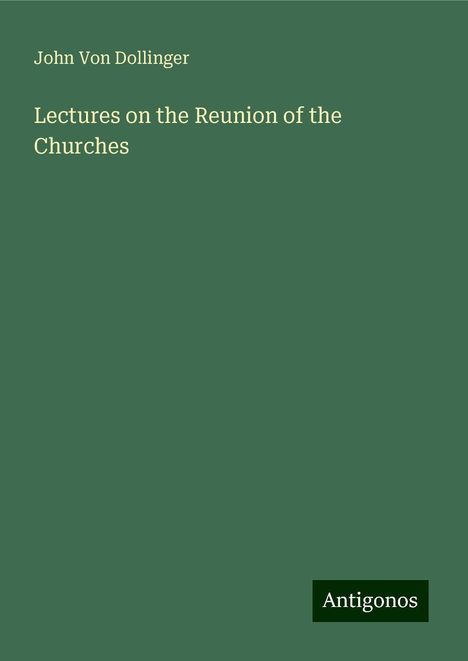 John von Dollinger: Lectures on the Reunion of the Churches, Buch