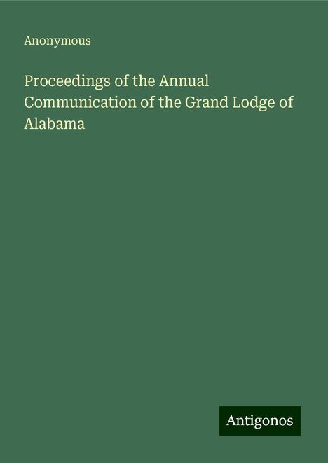 Anonymous: Proceedings of the Annual Communication of the Grand Lodge of Alabama, Buch