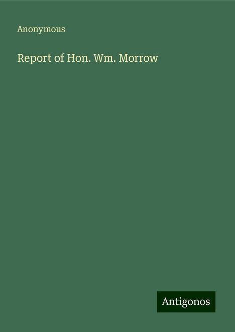 Anonymous: Report of Hon. Wm. Morrow, Buch