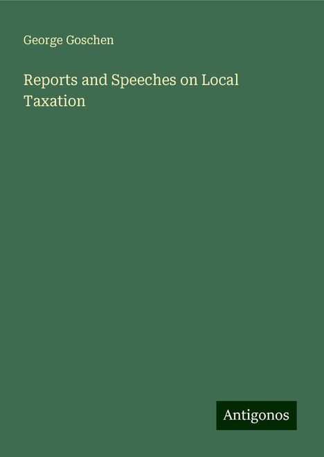 George Goschen: Reports and Speeches on Local Taxation, Buch