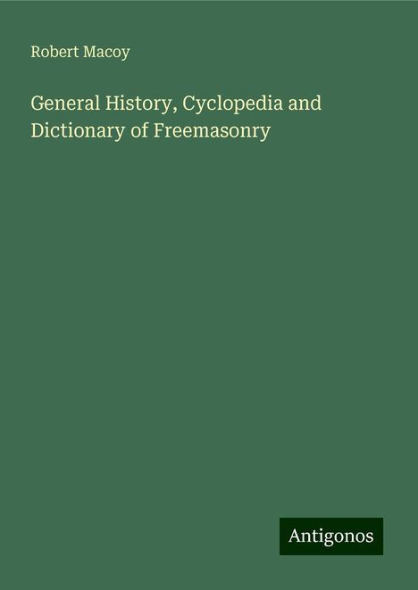 Robert Macoy: General History, Cyclopedia and Dictionary of Freemasonry, Buch