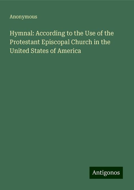 Anonymous: Hymnal: According to the Use of the Protestant Episcopal Church in the United States of America, Buch