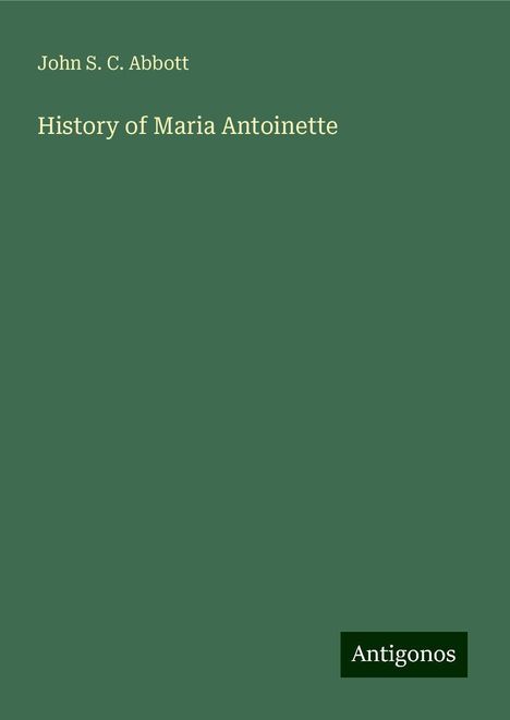 John S. C. Abbott: History of Maria Antoinette, Buch