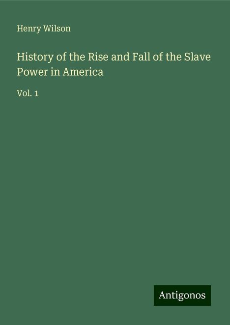 Henry Wilson: History of the Rise and Fall of the Slave Power in America, Buch