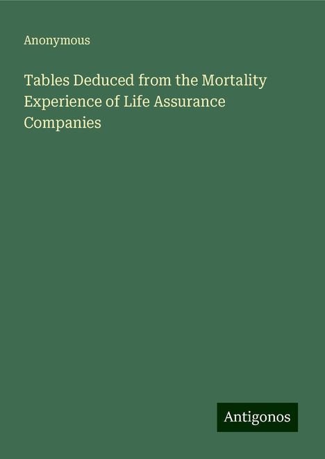 Anonymous: Tables Deduced from the Mortality Experience of Life Assurance Companies, Buch