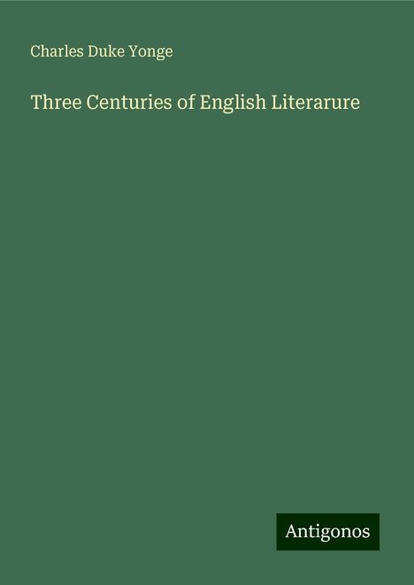 Charles Duke Yonge: Three Centuries of English Literarure, Buch